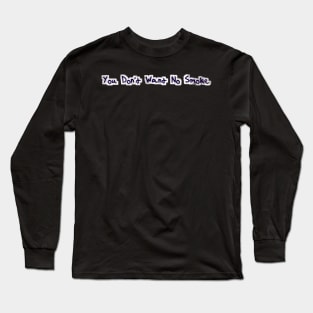 You don't want no smoke Long Sleeve T-Shirt